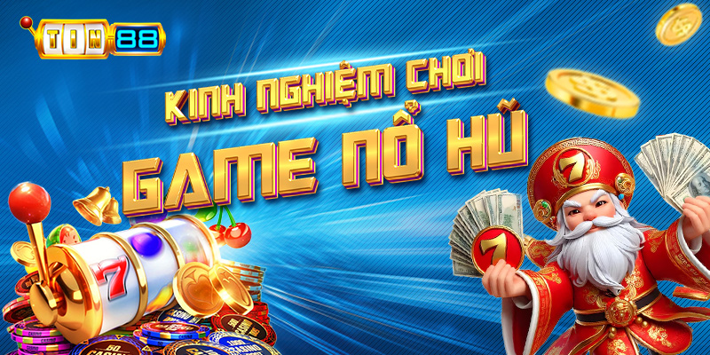 Kinh nghiệm chơi game nổ hũ